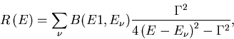 \begin{displaymath}
R\left( E \right) = \sum_{\nu}B(E1,E_{\nu})
\frac{\Gamma^2}{4\left(E-E_{\nu}\right)^2-\Gamma^2},
\end{displaymath}