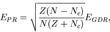 \begin{displaymath}
E_{PR} = \sqrt{\frac{Z(N-N_c)}{N(Z+N_c)}}E_{GDR},
\end{displaymath}